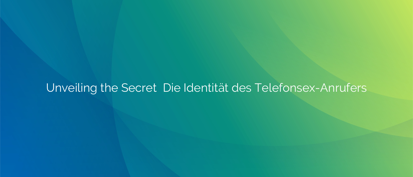 Unveiling the Secret ❤️ Die Identität des Telefonsex-Anrufers
